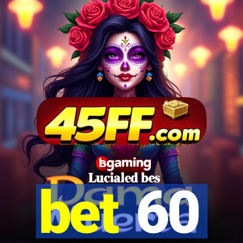 bet 60